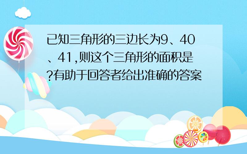 已知三角形的三边长为9、40、41,则这个三角形的面积是?有助于回答者给出准确的答案