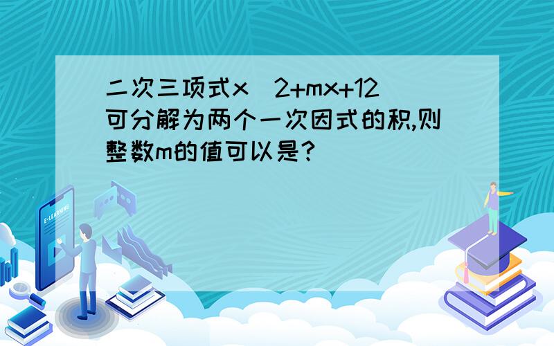 二次三项式x^2+mx+12可分解为两个一次因式的积,则整数m的值可以是?