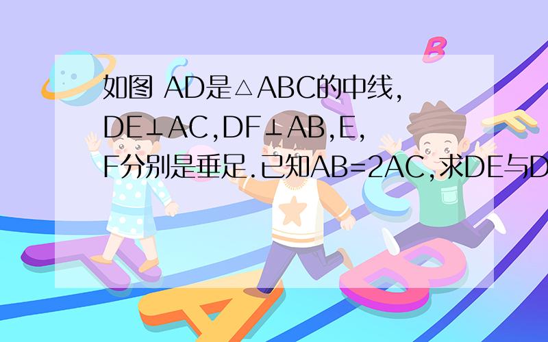 如图 AD是△ABC的中线,DE⊥AC,DF⊥AB,E,F分别是垂足.已知AB=2AC,求DE与DF的长度之比.