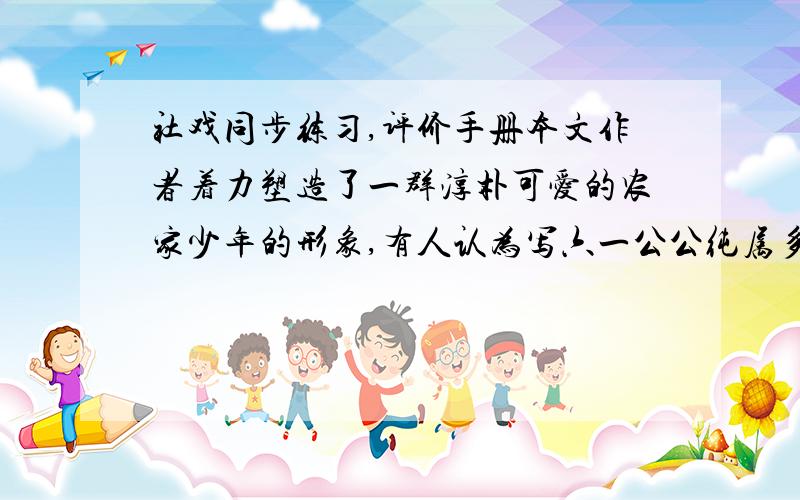 社戏同步练习,评价手册本文作者着力塑造了一群淳朴可爱的农家少年的形象,有人认为写六一公公纯属多余,为什么?