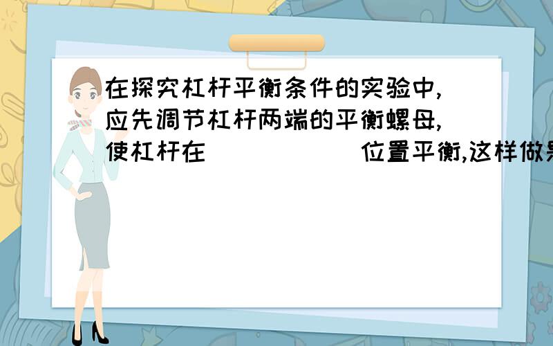 在探究杠杆平衡条件的实验中,应先调节杠杆两端的平衡螺母,使杠杆在______位置平衡,这样做是为了便于测量______________；如发现杠杆左端偏高,则可将右端的平衡螺母向_________调节,或将左端的