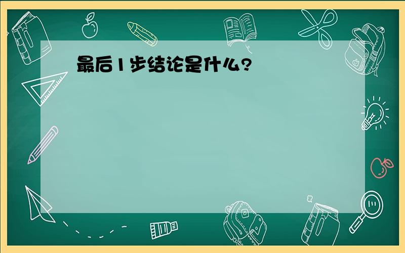 最后1步结论是什么?