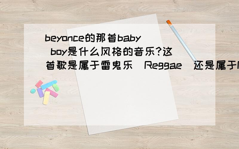 beyonce的那首baby boy是什么风格的音乐?这首歌是属于雷鬼乐(Reggae)还是属于R&B的范畴?或者其它?请赐教.