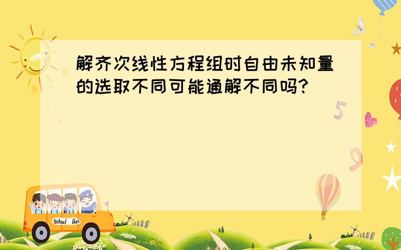 解齐次线性方程组时自由未知量的选取不同可能通解不同吗?