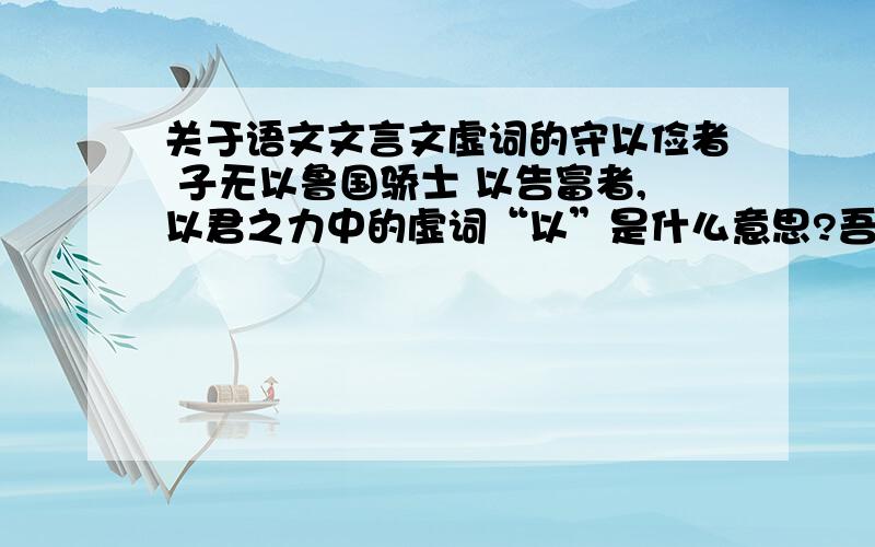 关于语文文言文虚词的守以俭者 子无以鲁国骄士 以告富者,以君之力中的虚词“以”是什么意思?吾欲之南海 武王之弟 顷之,目似瞑,意睱甚 人之为学者有难易乎 中的虚词“之”是什么意思?