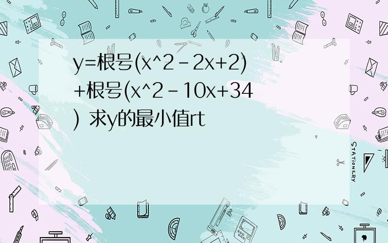 y=根号(x^2-2x+2)+根号(x^2-10x+34) 求y的最小值rt