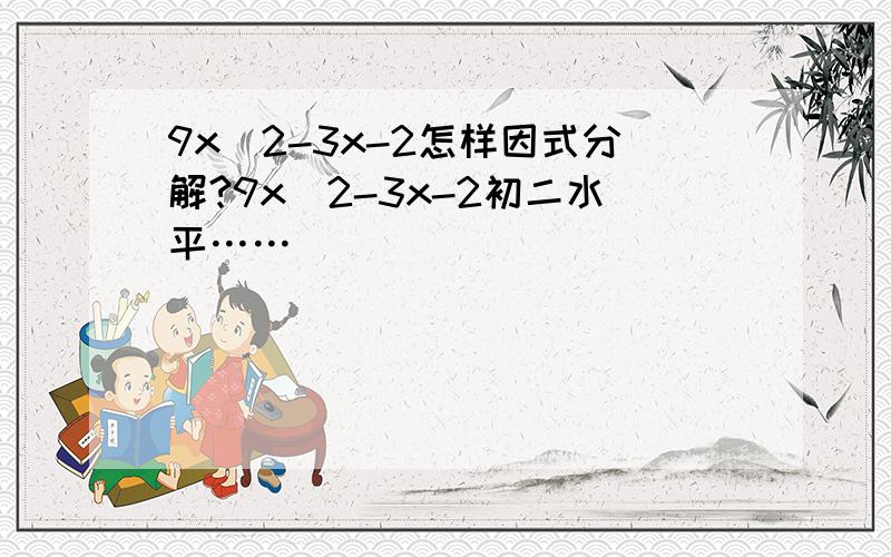 9x^2-3x-2怎样因式分解?9x^2-3x-2初二水平……