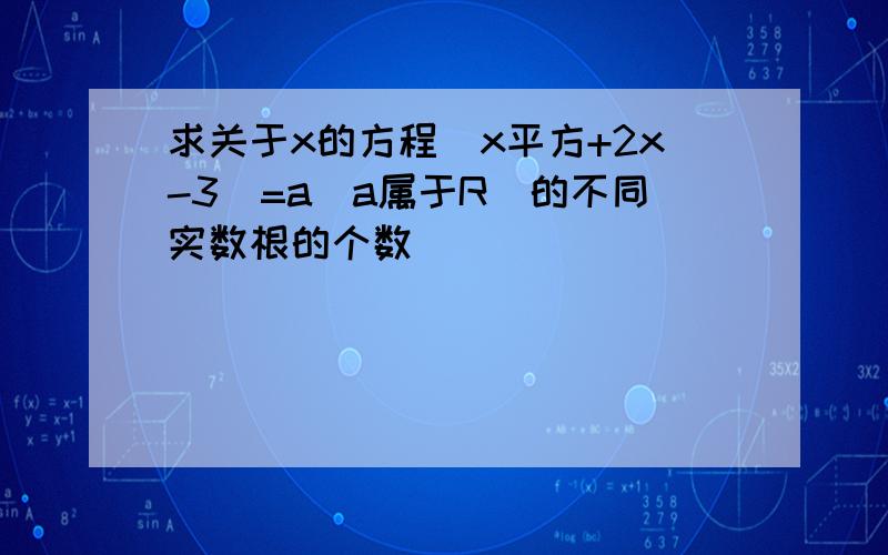 求关于x的方程|x平方+2x-3|=a(a属于R)的不同实数根的个数