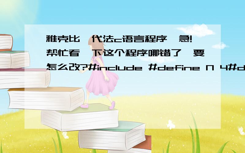 雅克比迭代法c语言程序,急!帮忙看一下这个程序哪错了,要怎么改?#include #define N 4#define delta 0.000001double norm(double x1[N],double x2[N]){ int i,j,n;    double a;    n=N; double sum[N]; for(i=1;ix1[i])   sum[i]=x2[i]-x1[i