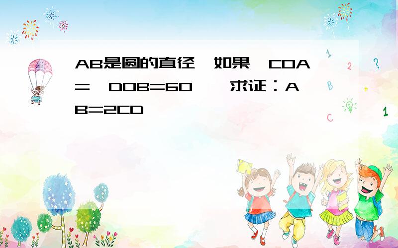 AB是圆的直径,如果∠COA=∠DOB=60°,求证：AB=2CD