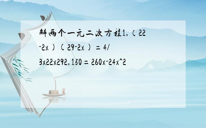 解两个一元二次方程1,（22-2x)(29-2x)=4/3x22x292,150=260x-24x^2