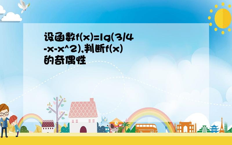 设函数f(x)=lg(3/4-x-x^2),判断f(x)的奇偶性