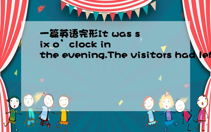 一篇英语完形It was six o’clock in the evening.The visitors had left the museum.Jose,head of art division(部门),was walking around,checking to see that（ e 97 ）was all right.Suddenly,Jose saw something on the floor.What do you think he sa