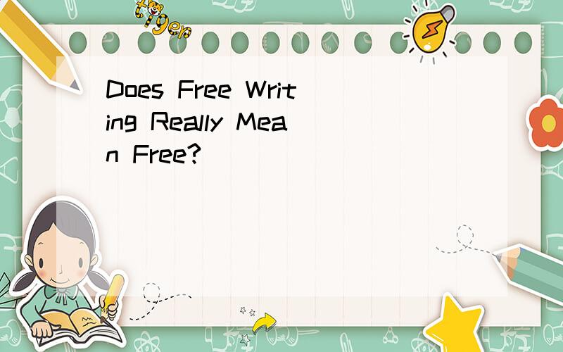 Does Free Writing Really Mean Free?