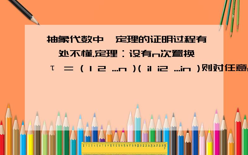 抽象代数中一定理的证明过程有一处不懂.定理：设有n次置换τ = ( 1 2 ...n )( i1 i2 ...in )则对任意n次置换σ,有στσ^(-1) = ( σ(1) σ(2) ...σ(n) )( σ( i1) σ( i2) ...σ(in) )证明过程中有这么一步：( σ(1) σ