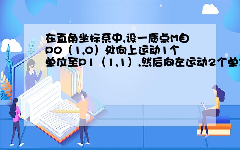 在直角坐标系中,设一质点M自P0（1,0）处向上运动1个单位至P1（1,1）,然后向左运动2个单位至P2处,再向下运动3个单位至P3处,再向右运动4个单位至P4处,再向上运动5个单位至P5处,……如此继续运