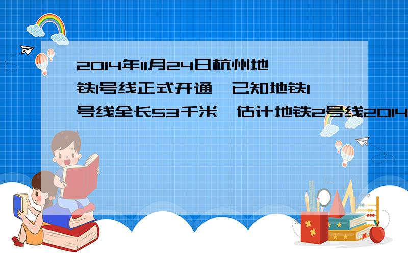 2014年11月24日杭州地铁1号线正式开通,已知地铁1号线全长53千米,估计地铁2号线2014年开通,全长比1号线短8%,2号线全长约多少千米?