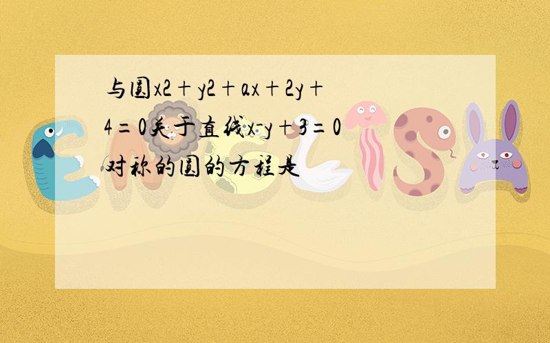 与圆x2+y2+ax+2y+4=0关于直线x-y+3=0对称的圆的方程是