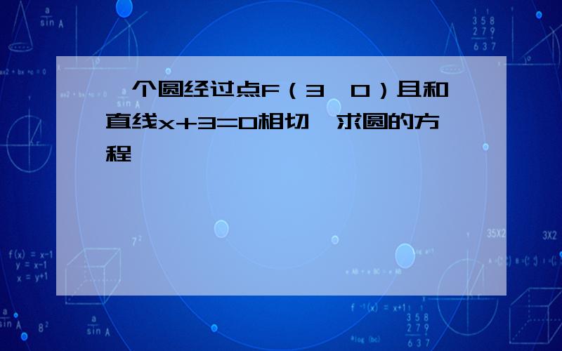 一个圆经过点F（3,0）且和直线x+3=0相切,求圆的方程