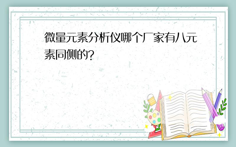 微量元素分析仪哪个厂家有八元素同侧的?