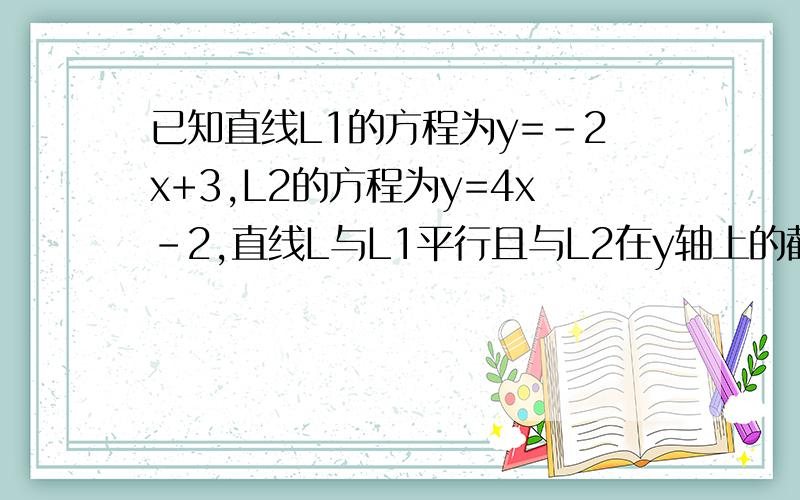 已知直线L1的方程为y=-2x+3,L2的方程为y=4x-2,直线L与L1平行且与L2在y轴上的截距相同,求直线L的方程