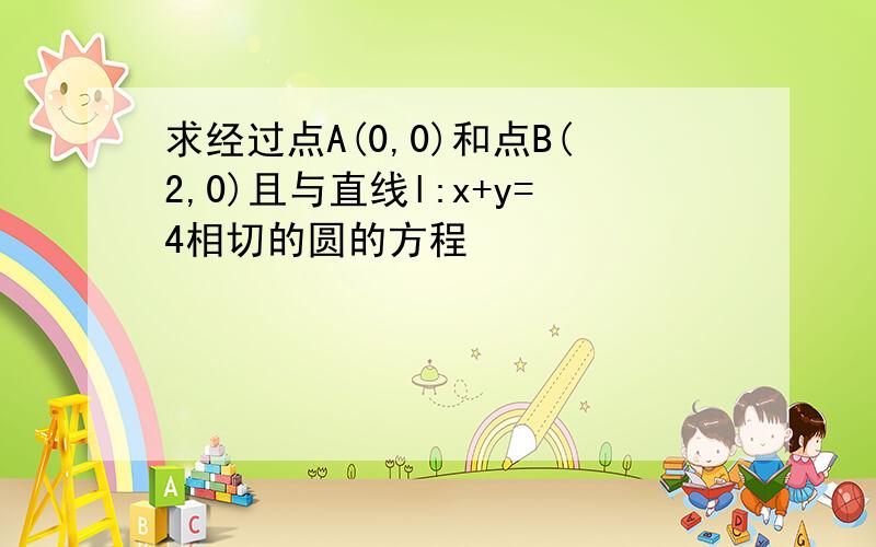 求经过点A(0,0)和点B(2,0)且与直线l:x+y=4相切的圆的方程