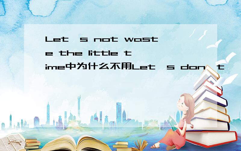 Let's not waste the little time中为什么不用Let's don't……