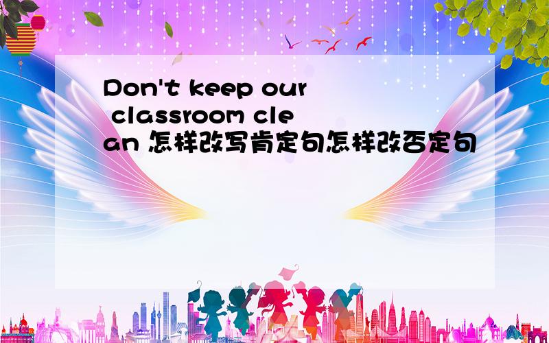 Don't keep our classroom clean 怎样改写肯定句怎样改否定句