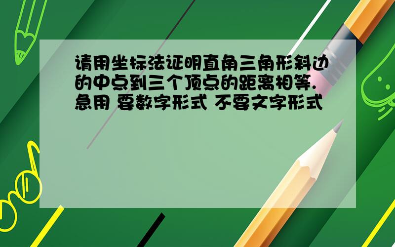 请用坐标法证明直角三角形斜边的中点到三个顶点的距离相等.急用 要数字形式 不要文字形式