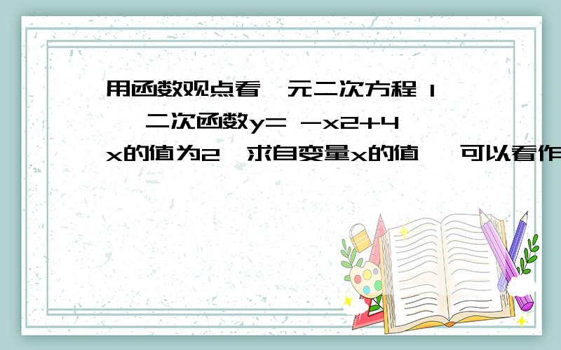 用函数观点看一元二次方程 1、 二次函数y= -x2+4x的值为2,求自变量x的值, 可以看作是解一元二次方程____