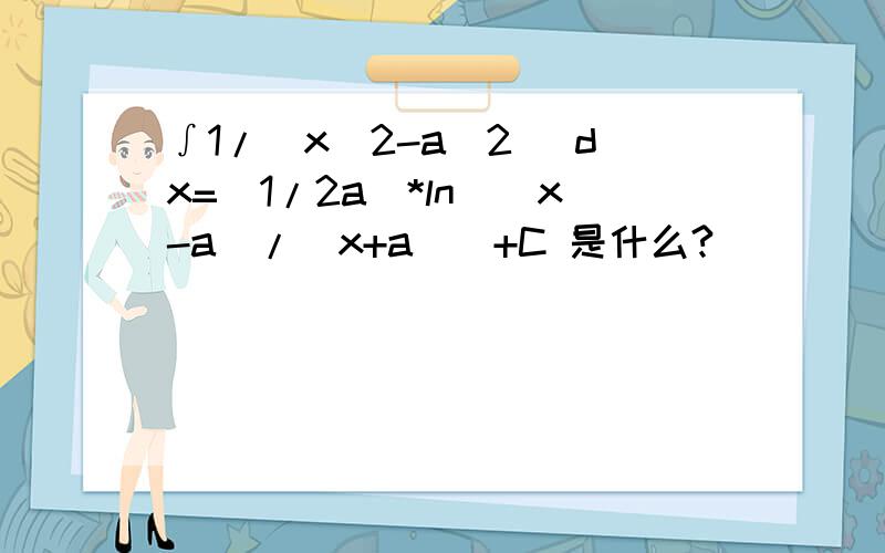 ∫1/(x^2-a^2) dx=(1/2a)*ln|(x-a)/(x+a)|+C 是什么?