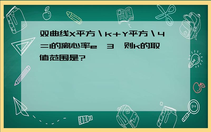 双曲线X平方＼k＋Y平方＼4＝1的离心率e＜3,则k的取值范围是?