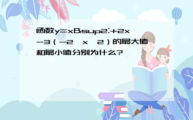 函数y=x²+2x-3（-2≤x≤2）的最大值和最小值分别为什么?