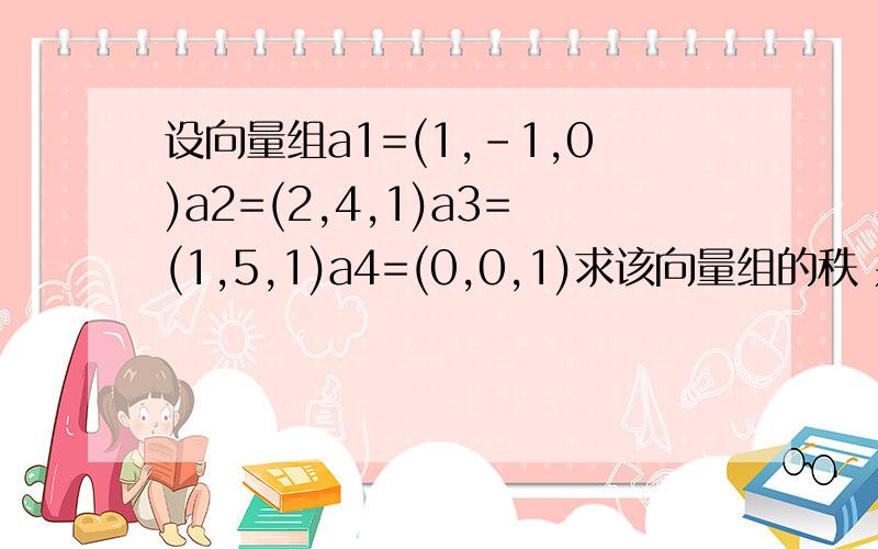 设向量组a1=(1,-1,0)a2=(2,4,1)a3=(1,5,1)a4=(0,0,1)求该向量组的秩 并判断其线性