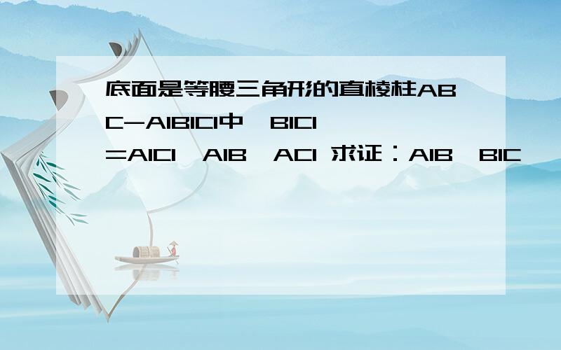 底面是等腰三角形的直棱柱ABC-A1B1C1中,B1C1=A1C1,A1B⊥AC1 求证：A1B⊥B1C