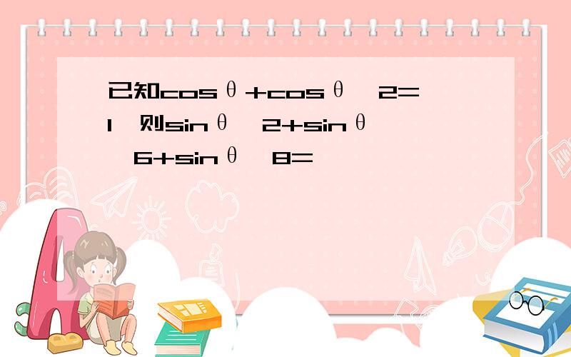 已知cosθ+cosθ^2=1,则sinθ^2+sinθ^6+sinθ^8=