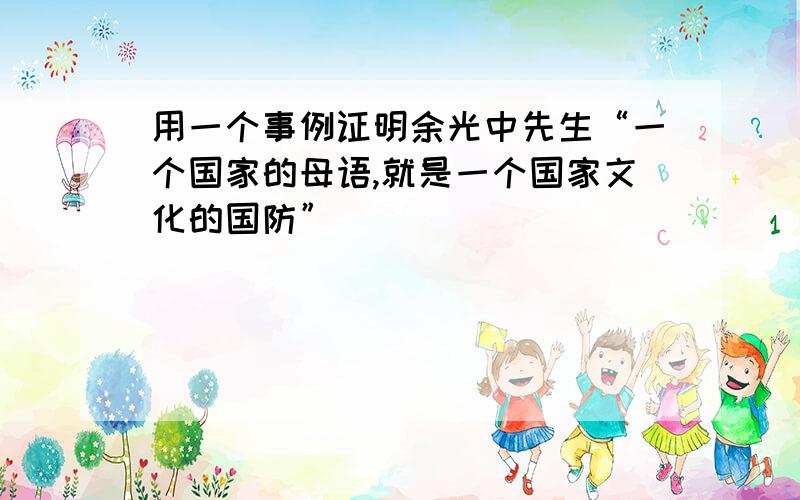 用一个事例证明余光中先生“一个国家的母语,就是一个国家文化的国防”