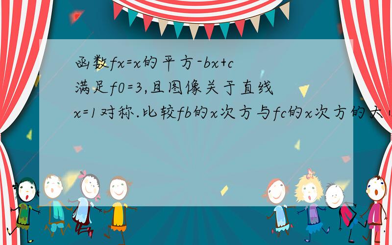 函数fx=x的平方-bx+c满足f0=3,且图像关于直线x=1对称.比较fb的x次方与fc的x次方的大小