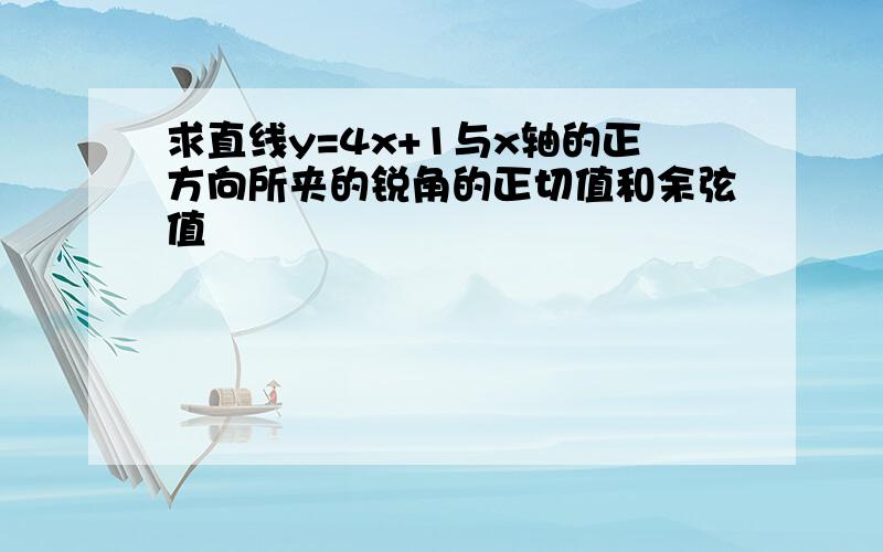 求直线y=4x+1与x轴的正方向所夹的锐角的正切值和余弦值