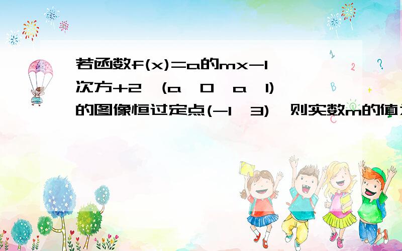 若函数f(x)=a的mx-1次方+2,(a>0,a≠1)的图像恒过定点(-1,3),则实数m的值为