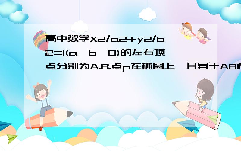 高中数学X2/a2+y2/b2=1(a＞b＞0)的左右顶点分别为A.B.点p在椭圆上,且异于AB两点.O为坐标原点.（2)若AP=OP.证明直线OP的斜率K满足K的绝对值＞根号3