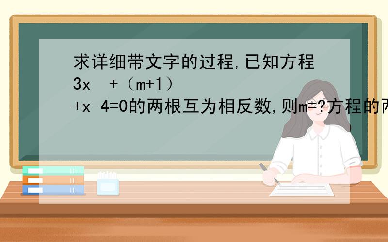 求详细带文字的过程,已知方程3x²+（m+1）+x-4=0的两根互为相反数,则m=?方程的两根为?