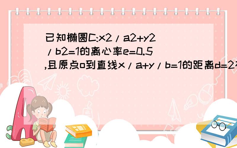 已知椭圆C:x2/a2+y2/b2=1的离心率e=0.5,且原点o到直线x/a+y/b=1的距离d=2根号21/7求椭圆方程?过点M（根号3,0）做直线与椭圆交与P,Q两点,求三角形OPQ的面积的最大值