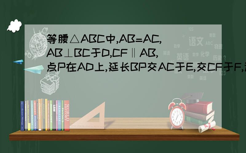 等腰△ABC中,AB=AC,AB⊥BC于D,CF‖AB,点P在AD上,延长BP交AC于E,交CF于F,试证明：BP²=PE 乘以 PF.