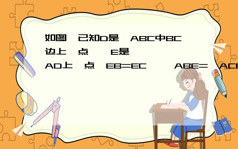 如图,已知D是△ABC中BC边上一点​,E是AD上一点,EB=EC ,∠ABE=∠ACE,求证∠BAE=∠CAE.注意：用角平分线的性质