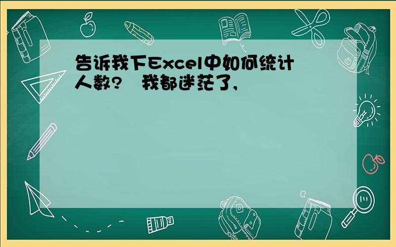 告诉我下Excel中如何统计人数?　我都迷茫了,