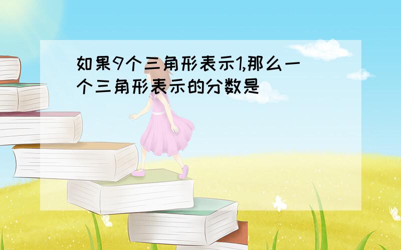 如果9个三角形表示1,那么一个三角形表示的分数是