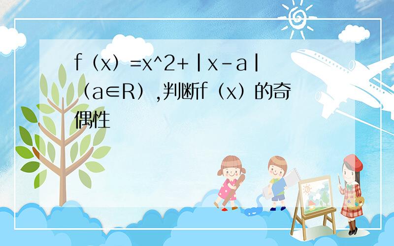 f（x）=x^2+|x-a|（a∈R）,判断f（x）的奇偶性