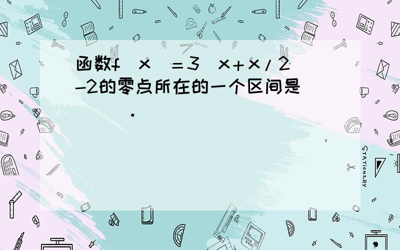 函数f(x)＝3^x＋x/2-2的零点所在的一个区间是____.