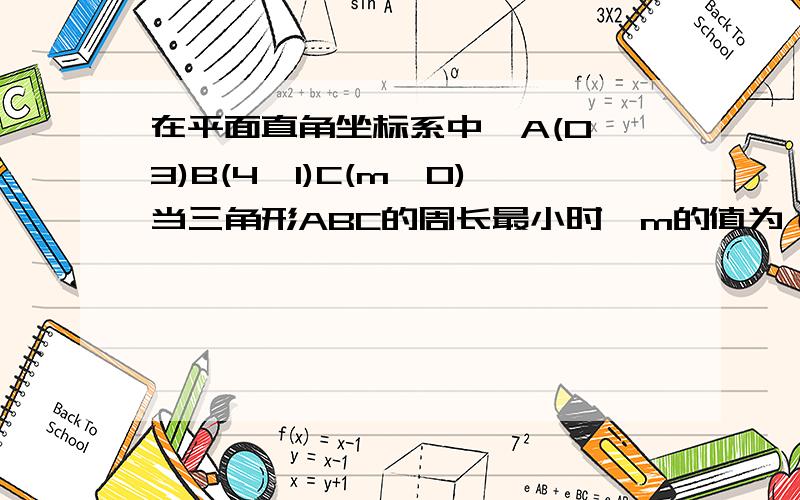 在平面直角坐标系中,A(0,3)B(4,1)C(m,0)当三角形ABC的周长最小时,m的值为（） A.-3 B.3 C.2.D.1